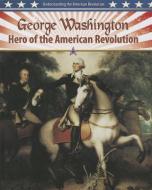 George Washington: Hero of the American Revolution di Molly Aloian edito da CRABTREE PUB
