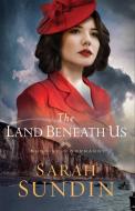 The Land Beneath Us di Sarah Sundin edito da FLEMING H REVELL CO