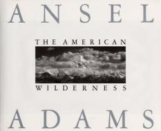The American Wilderness di Ansel Adams edito da ANSEL ADAMS