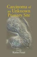Carcinoma of an Unknown Primary Site di Karim Fizazi edito da CRC Press