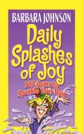 Daily Splashes of Joy: 365 Gems to Sparkle Your Day di Barbara Johnson edito da THOMAS NELSON PUB