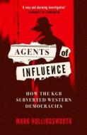 Agents of Influence: How the KGB Subverted Western Democracies di Mark Hollingsworth edito da ONEWORLD PUBN