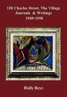 120 Charles Street, the Village: Journals and Writings, 1949-1950 di Holly Beye edito da BOTTOM DOG PR