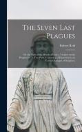 The Seven Last Plagues; or the Vials of the Wrath of God: a Treatise on the Prophecies, in Two Parts. Consisting of Dissertations on Various Passages di Robert Reid edito da LIGHTNING SOURCE INC