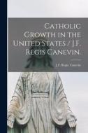 Catholic Growth in the United States / J.F. Regis Canevin. edito da LIGHTNING SOURCE INC