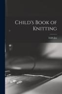 Child's Book of Knitting di Edith Jay edito da LIGHTNING SOURCE INC