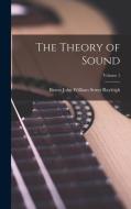 The Theory of Sound; Volume 1 di Baron John William Strutt Rayleigh edito da LEGARE STREET PR