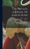 The Private Journal of Aaron Burr; Volume 2 di Aaron Burr, William K. Bixby, William H. Samson edito da LEGARE STREET PR