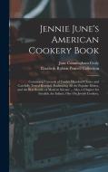Jennie June's American Cookery Book: Containing Upwards of Twelve Hundred Choice and Carefully Tested Receipts, Embracing All the Popular Dishes, and di Elizabeth Robins Pennell Collection, Jane Cunningham Croly edito da LEGARE STREET PR