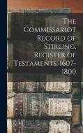 The Commissariot Record of Stirling, Register of Testaments, 1607-1800 di Anonymous edito da LEGARE STREET PR