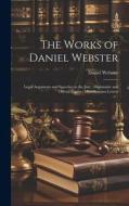 The Works of Daniel Webster: Legal Arguments and Speeches to the Jury; Diplomatic and Official Papers; Miscellaneous Letters di Daniel Webster edito da LEGARE STREET PR