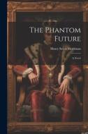 The Phantom Future di Henry Seton Merriman edito da LEGARE STREET PR