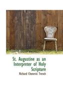 St. Augustine As An Interpreter Of Holy Scripture di Richard Chenevix Trench edito da Bibliolife