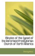 Minutes Of The Synod Of The Reformed Presbyterian Church Of North America di Anonymous edito da Bibliolife