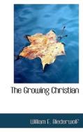 The Growing Christian di William E Biederwolf edito da Bibliolife
