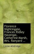 Florence Nightingale, Frances Ridley Havergal, Catherine Marsh, Mrs. Ranyard di Lizzie Alldridge edito da Bibliolife