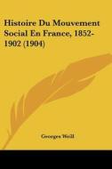 Histoire Du Mouvement Social En France, 1852-1902 (1904) di Georges Weill edito da Kessinger Publishing