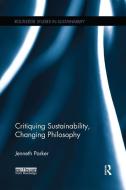 Critiquing Sustainability, Changing Philosophy di Jenneth Parker edito da Taylor & Francis Ltd
