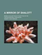 A Mirror Of Shalott; Being A Collection Of Tales Told At An Unprofessional Symposium di Robert Hugh Benson edito da General Books Llc