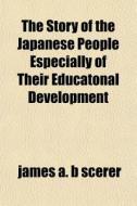 The Story Of The Japanese People Especia di James A. B. Scerer edito da General Books