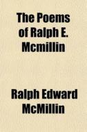 The Poems Of Ralph E. Mcmillin di Ralph Edward McMillin edito da General Books