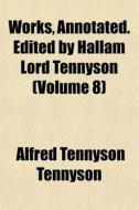 Works, Annotated. Edited By Hallam Lord di Alfred Tennyson Tennyson edito da General Books