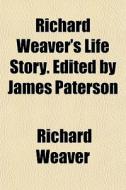 Richard Weaver's Life Story. Edited By J di Richard Weaver edito da General Books