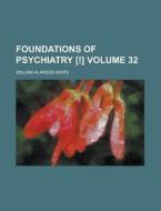 Foundations Of Psychiatry [!] Volume 32 di William Alanson White edito da Rarebooksclub.com