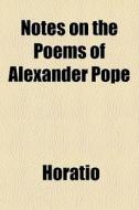 Notes On The Poems Of Alexander Pope di Horatio edito da General Books Llc