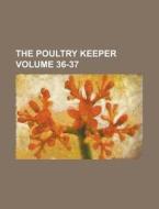 The Poultry Keeper Volume 36-37 di Anonymous edito da Rarebooksclub.com