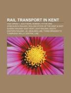 Rail Transport In Kent: High Speed 1, So di Books Llc edito da Books LLC, Wiki Series