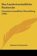 Das Landwirtschaftliche Pachtrecht: Gemeinverstandliche Darstellung (1901) di Johannes Schumacher edito da Kessinger Publishing
