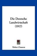 Die Deutsche Landwirtschaft (1917) di Walter Claassen edito da Kessinger Publishing