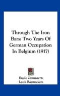 Through the Iron Bars: Two Years of German Occupation in Belgium (1917) di Emile Cammaerts edito da Kessinger Publishing