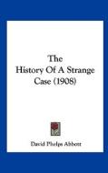 The History of a Strange Case (1908) di David Phelps Abbott edito da Kessinger Publishing