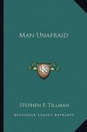 Man Unafraid di Stephen F. Tillman edito da Kessinger Publishing