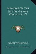 Memoirs of the Life of Gilbert Wakefield V1 di Gilbert Wakefield edito da Kessinger Publishing