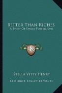 Better Than Riches: A Story of Family Possessions di Stella Vitty Henry edito da Kessinger Publishing