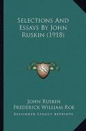 Selections and Essays by John Ruskin (1918) di John Ruskin edito da Kessinger Publishing