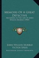 Memoirs of a Great Detective: Incidents in the Life of John Wilson Murray (1905) di John Wilson Murray edito da Kessinger Publishing