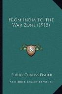 From India to the War Zone (1915) di Elbert Curtiss Fisher edito da Kessinger Publishing