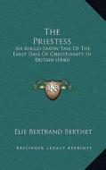 The Priestess: An Anglo-Saxon Tale of the Early Days of Christianity in Britain (1846) di Elie Bertrand Berthet edito da Kessinger Publishing
