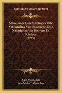Miscellanea Conchyliologica Ofte Verzameling Van Onderscheidene Naamlysten Van Hoorens En Schelpen (1773) di Carl Von Linne, Friedrich C. Meuschen edito da Kessinger Publishing