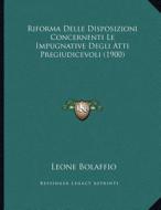 Riforma Delle Disposizioni Concernenti Le Impugnative Degli Atti Pregiudicevoli (1900) di Leone Bolaffio edito da Kessinger Publishing