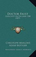 Doctor Faust: Gedichtet Um Das Jahr 1588 (1857) di Christoph Marlowe, Adolf Bottger edito da Kessinger Publishing