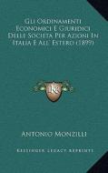 Gli Ordinamenti Economici E Giuridici Delle Societa Per Azioni in Italia E All' Estero (1899) di Antonio Monzilli edito da Kessinger Publishing