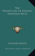 The Private Life of Johann Sebastian Bach di Sigmund Spaeth edito da Kessinger Publishing