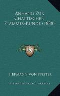 Anhang Zur Chattischen Stammes-Kunde (1888) di Hermann Von Pfister edito da Kessinger Publishing