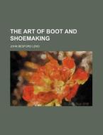 The Art of Boot and Shoemaking di John Bedford Leno edito da Rarebooksclub.com