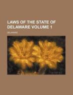 Laws of the State of Delaware Volume 1 di Delaware edito da Rarebooksclub.com